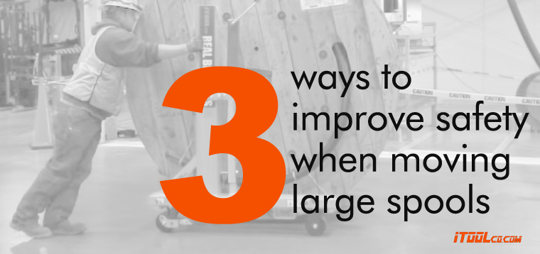 3 Ways to Improve Safety While Moving Heavy Spools